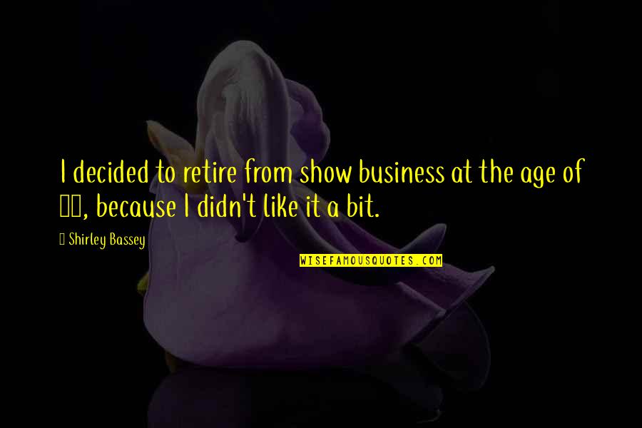 Trippett James Quotes By Shirley Bassey: I decided to retire from show business at Trippett James Quotes By Shirley Bassey: I decided to retire from show business at