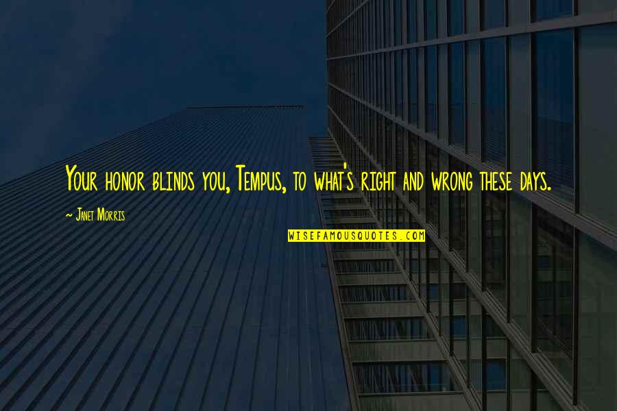 Tripping Life Quotes By Janet Morris: Your honor blinds you, Tempus, to what's right