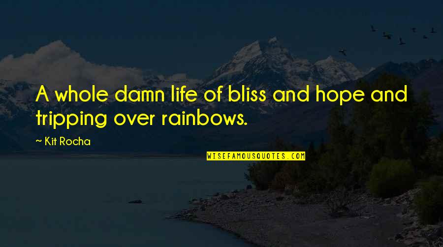 Tripping Life Quotes By Kit Rocha: A whole damn life of bliss and hope