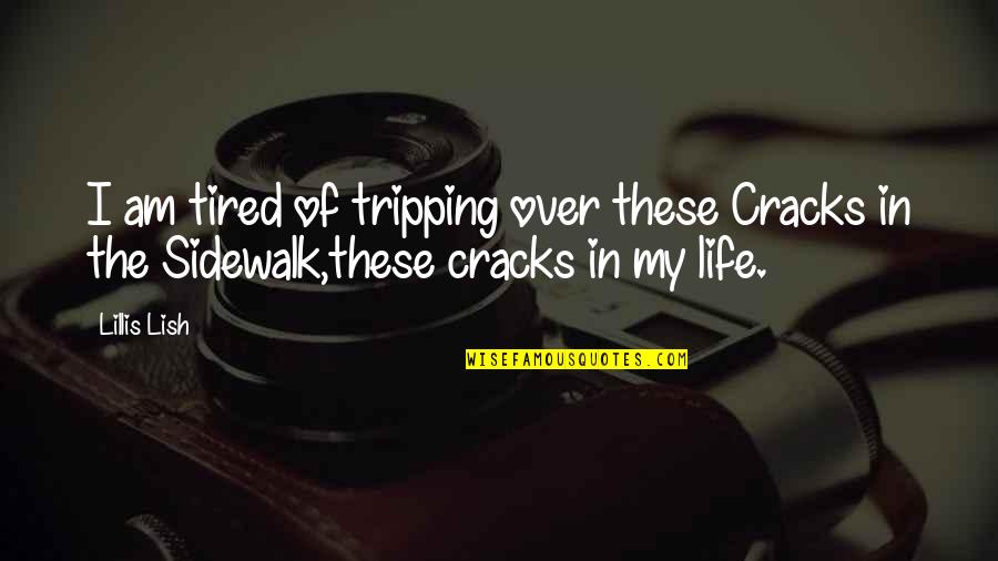Tripping Life Quotes By Lillis Lish: I am tired of tripping over these Cracks