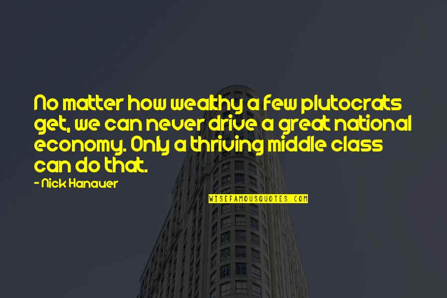 Tripping Life Quotes By Nick Hanauer: No matter how wealthy a few plutocrats get,