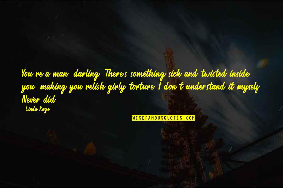 Tripping On Drugs Quotes By Linda Kage: You're a man, darling. There's something sick and Tripping On Drugs Quotes By Linda Kage: You're a man, darling. There's something sick and
