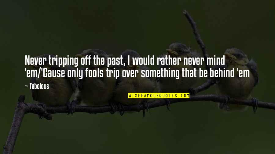 Tripping Quotes By Fabolous: Never tripping off the past, I would rather