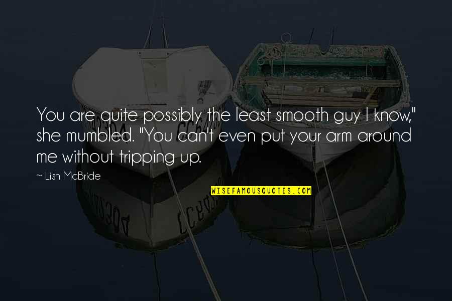 Tripping Quotes By Lish McBride: You are quite possibly the least smooth guy