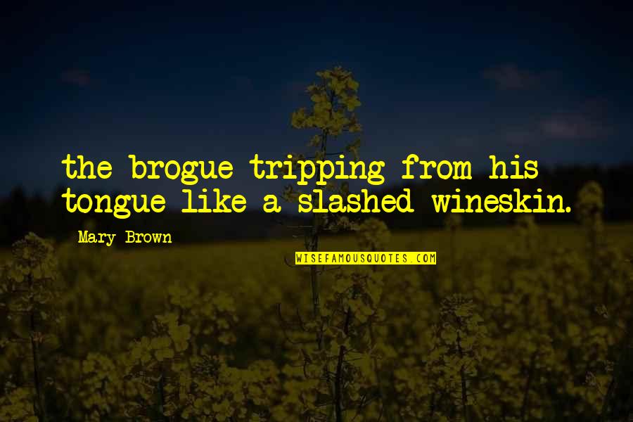 Tripping Quotes By Mary Brown: the brogue tripping from his tongue like a