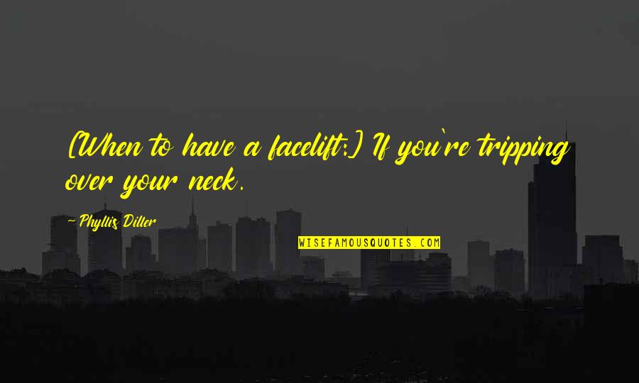 Tripping Quotes By Phyllis Diller: [When to have a facelift:] If you're tripping