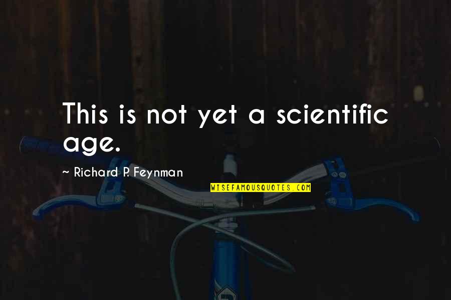 Tripping The Rift Quotes By Richard P. Feynman: This is not yet a scientific age.