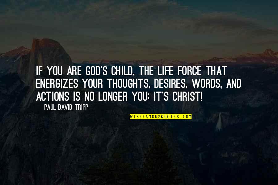 Tripp's Quotes By Paul David Tripp: if you are God's child, the life force