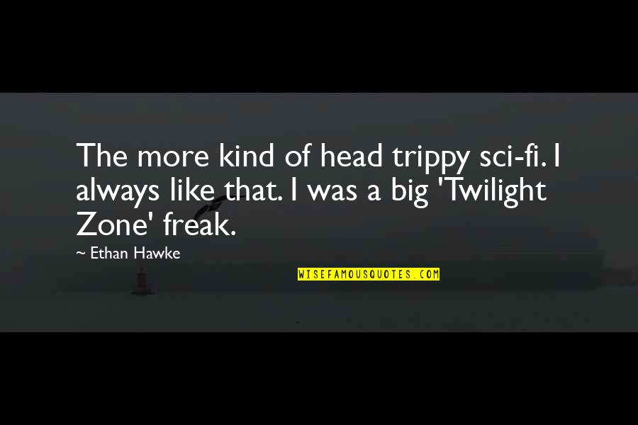 Trippy Quotes By Ethan Hawke: The more kind of head trippy sci-fi. I