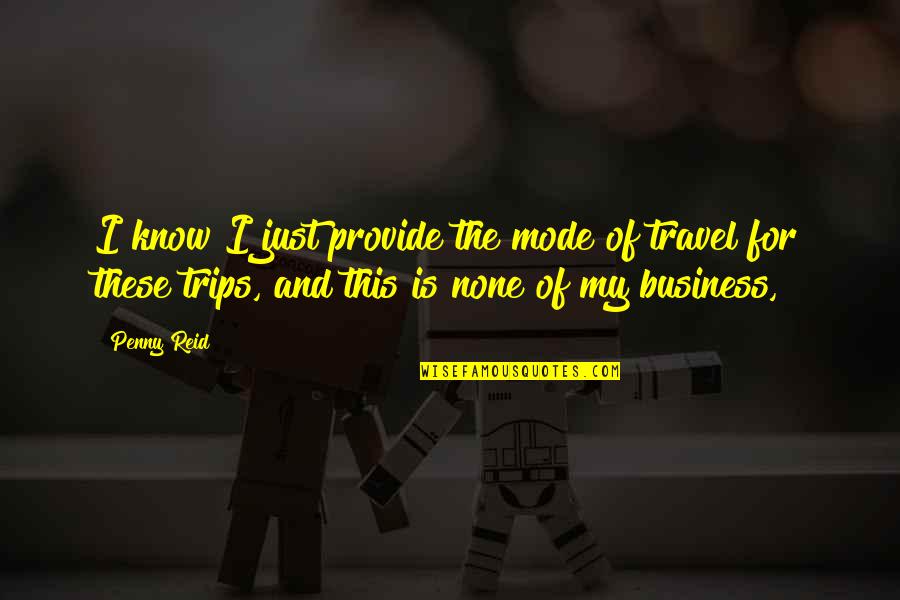 Trips And Travel Quotes By Penny Reid: I know I just provide the mode of