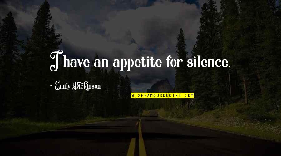 Trips Of A Lifetime Quotes By Emily Dickinson: I have an appetite for silence.
