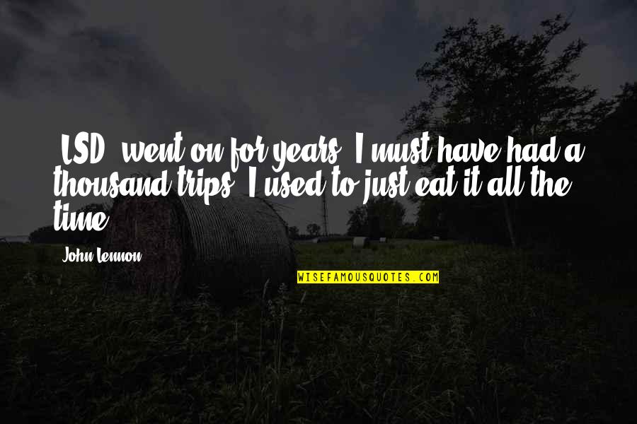 Trips Quotes By John Lennon: [LSD] went on for years. I must have