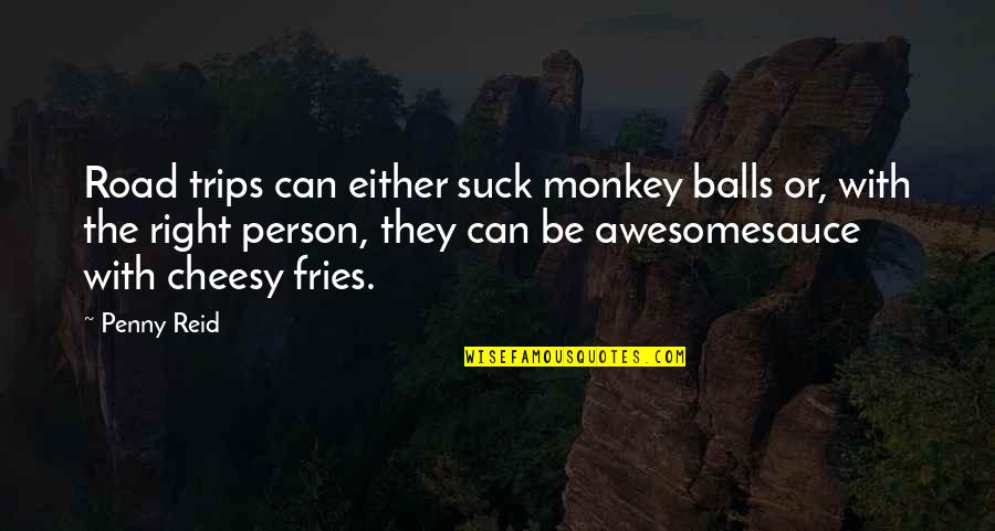Trips Quotes By Penny Reid: Road trips can either suck monkey balls or, Trips Quotes By Penny Reid: Road trips can either suck monkey balls or,