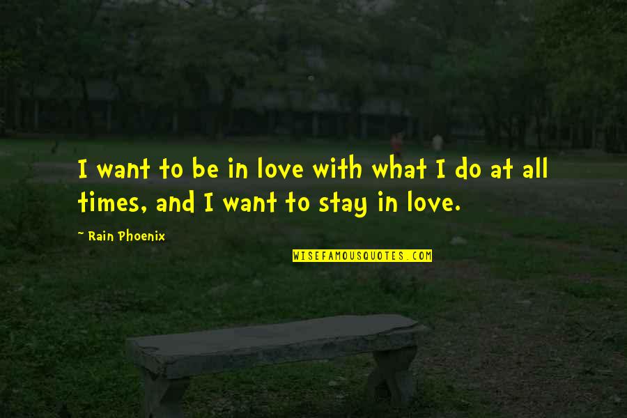 Trips With Friends Quotes By Rain Phoenix: I want to be in love with what