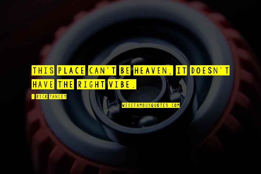 Trips With Friends Quotes By Rick Yancey: This place can't be heaven, it doesn't have