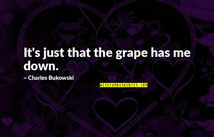 Tripsaver Quotes By Charles Bukowski: It's just that the grape has me down. Tripsaver Quotes By Charles Bukowski: It's just that the grape has me down.