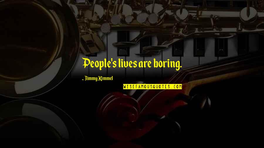 Tripta Chawla Quotes By Jimmy Kimmel: People's lives are boring.