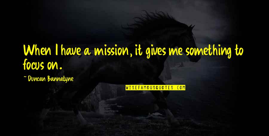 Triptan Quotes By Duncan Bannatyne: When I have a mission, it gives me