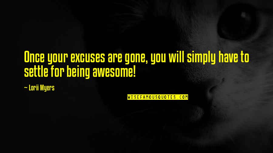 Triptolemus Quotes By Lorii Myers: Once your excuses are gone, you will simply