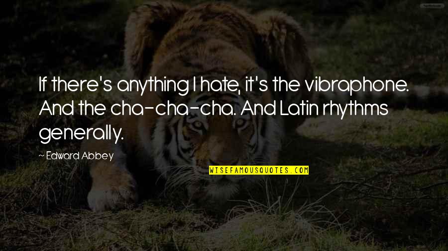 Tripton Ashley Quotes By Edward Abbey: If there's anything I hate, it's the vibraphone. Tripton Ashley Quotes By Edward Abbey: If there's anything I hate, it's the vibraphone.