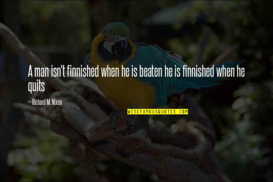 Tripton Ashley Quotes By Richard M. Nixon: A man isn't finnished when he is beaten Tripton Ashley Quotes By Richard M. Nixon: A man isn't finnished when he is beaten