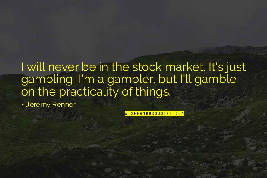 Tripurari Sharma Quotes By Jeremy Renner: I will never be in the stock market.