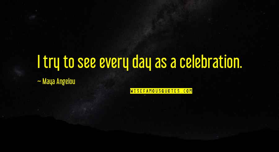 Tripurari Shukla Quotes By Maya Angelou: I try to see every day as a