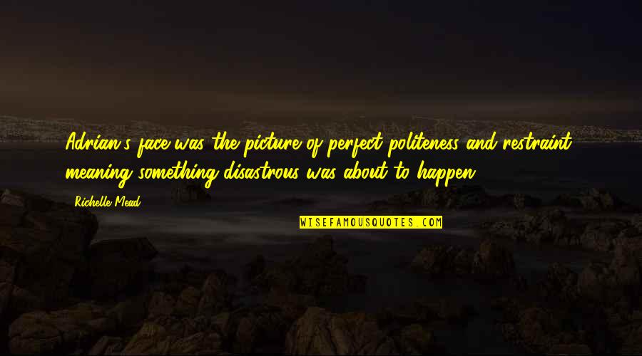 Tripwire Minecraft Quotes By Richelle Mead: Adrian's face was the picture of perfect politeness Tripwire Minecraft Quotes By Richelle Mead: Adrian's face was the picture of perfect politeness