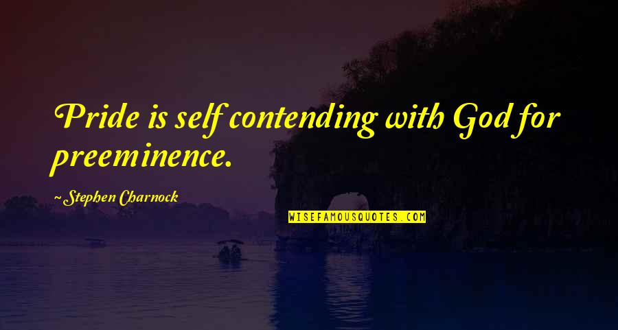 Tripwire Quotes By Stephen Charnock: Pride is self contending with God for preeminence.