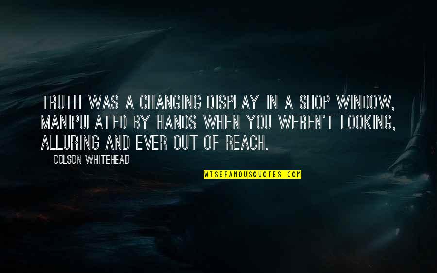 Tripwires Seattle Quotes By Colson Whitehead: Truth was a changing display in a shop