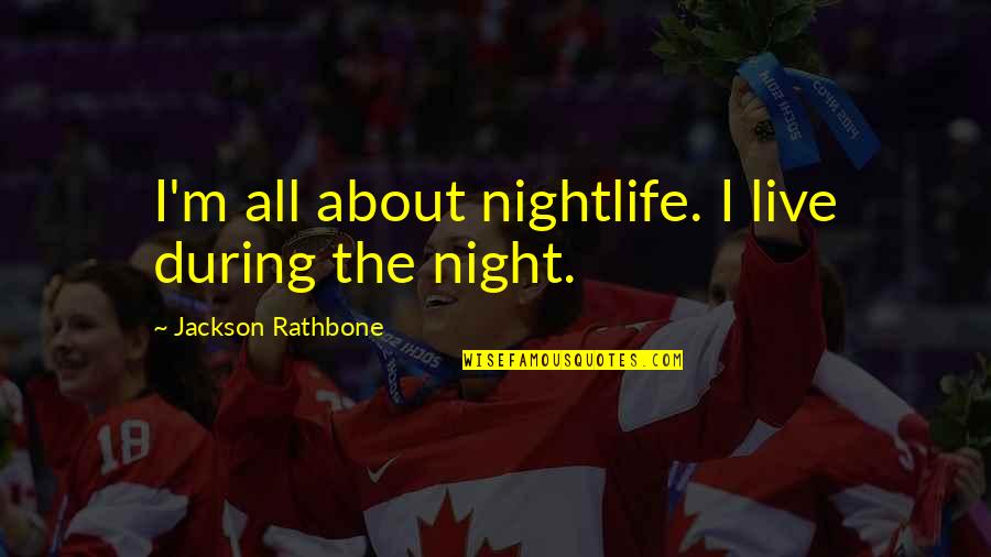 Triquetrum Quotes By Jackson Rathbone: I'm all about nightlife. I live during the Triquetrum Quotes By Jackson Rathbone: I'm all about nightlife. I live during the