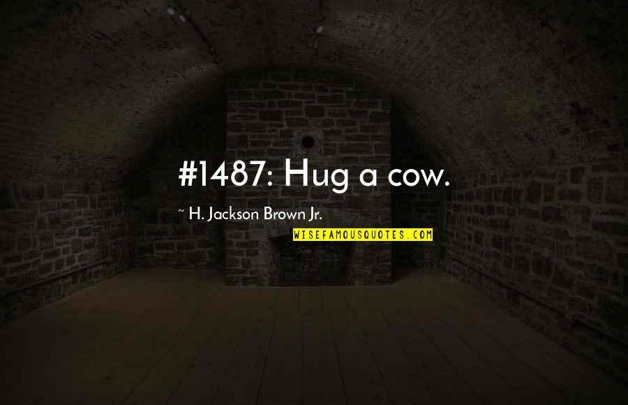 Trireme Medical Quotes By H. Jackson Brown Jr.: #1487: Hug a cow.