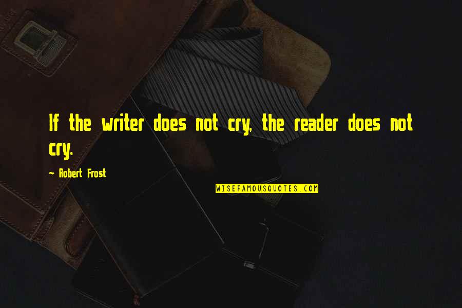 Trireme Mover Quotes By Robert Frost: If the writer does not cry, the reader