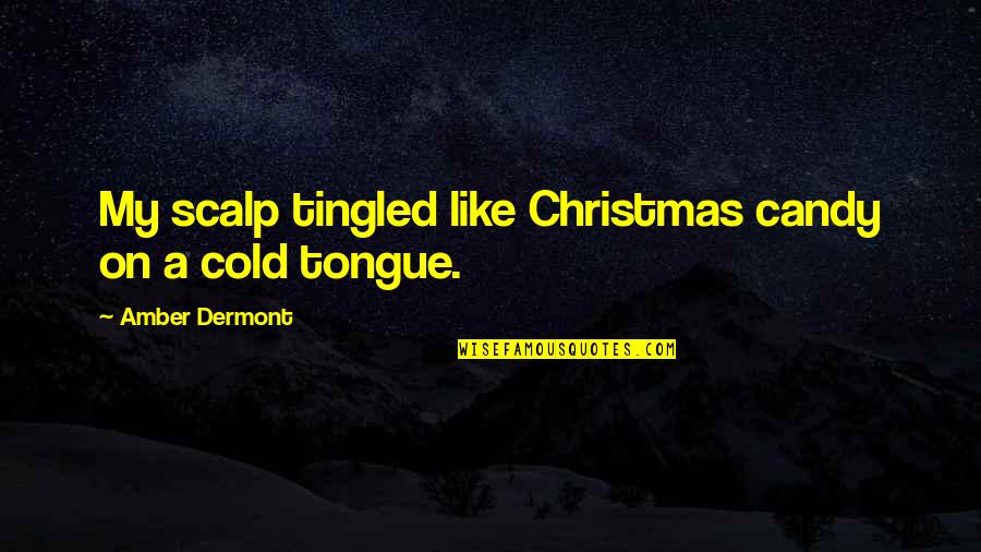 Trireme Pronunciation Quotes By Amber Dermont: My scalp tingled like Christmas candy on a Trireme Pronunciation Quotes By Amber Dermont: My scalp tingled like Christmas candy on a