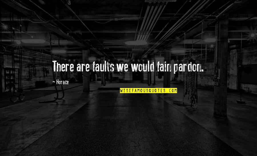 Trireme Quotes By Horace: There are faults we would fain pardon.