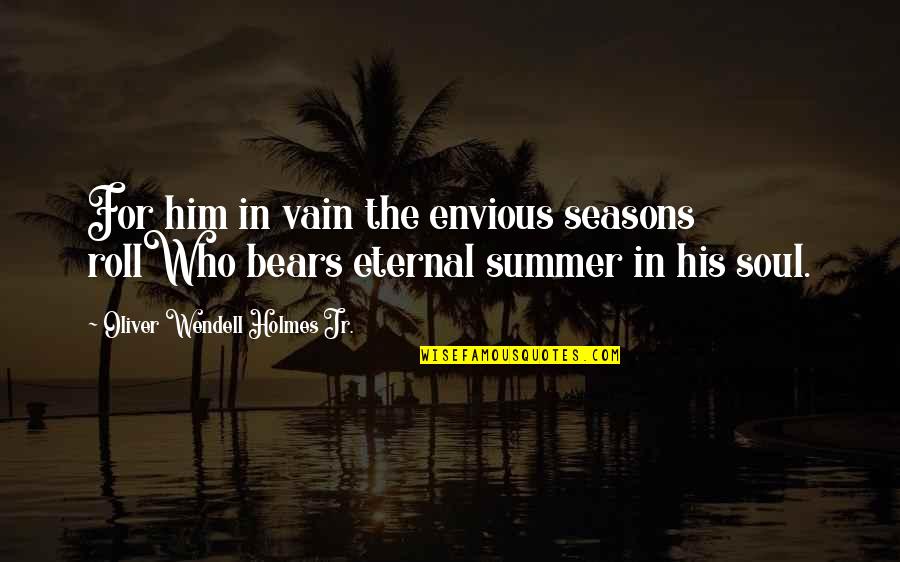 Tris And Four Love Quotes By Oliver Wendell Holmes Jr.: For him in vain the envious seasons rollWho Tris And Four Love Quotes By Oliver Wendell Holmes Jr.: For him in vain the envious seasons rollWho