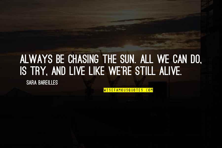 Tris And Four Love Quotes By Sara Bareilles: Always be chasing the sun. All we can