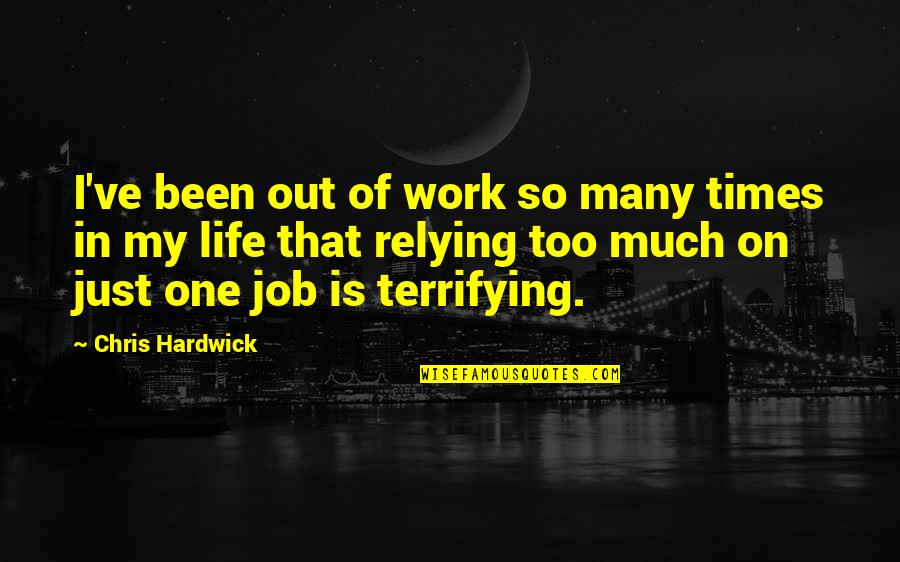 Tris Book Quotes By Chris Hardwick: I've been out of work so many times Tris Book Quotes By Chris Hardwick: I've been out of work so many times