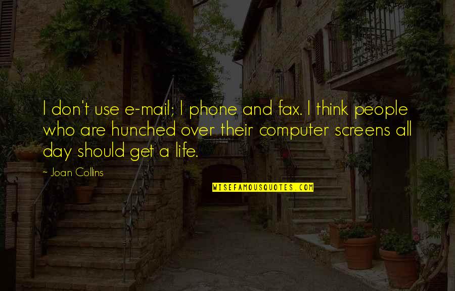 Tris Book Quotes By Joan Collins: I don't use e-mail; I phone and fax. Tris Book Quotes By Joan Collins: I don't use e-mail; I phone and fax.