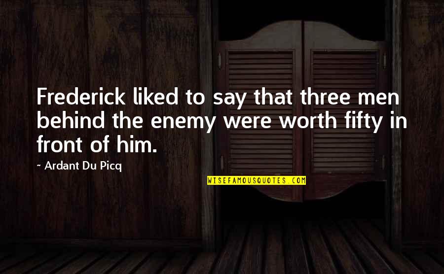 Tris Bravery Quotes By Ardant Du Picq: Frederick liked to say that three men behind
