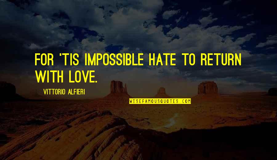 Tris Bravery Quotes By Vittorio Alfieri: For 'tis impossible Hate to return with love.