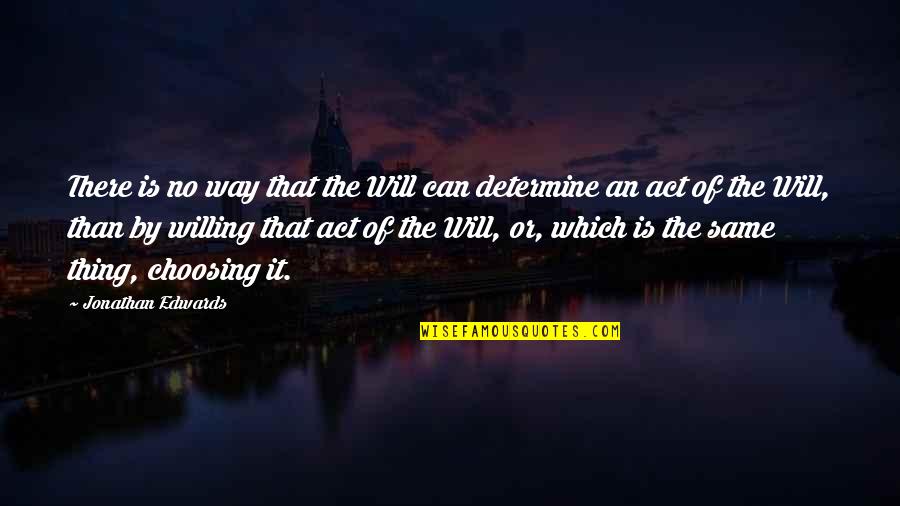 Tris Divergent Quotes By Jonathan Edwards: There is no way that the Will can