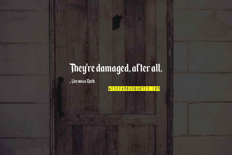 Tris Divergent Quotes By Veronica Roth: They're damaged, after all.