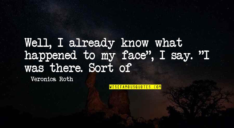 Tris Divergent Quotes By Veronica Roth: Well, I already know what happened to my