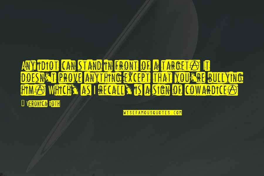 Tris Divergent Quotes By Veronica Roth: Any idiot can stand in front of a