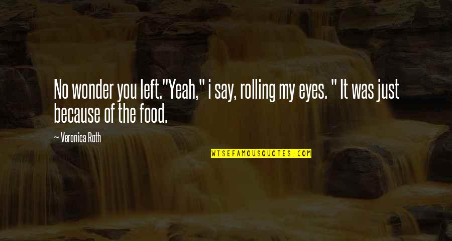 Tris Divergent Quotes By Veronica Roth: No wonder you left."Yeah," i say, rolling my