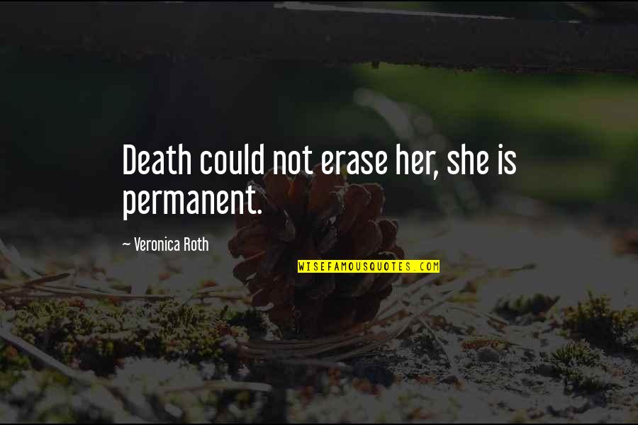 Tris In Allegiant Quotes By Veronica Roth: Death could not erase her, she is permanent.