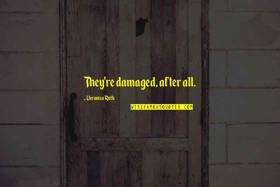 Tris In Allegiant Quotes By Veronica Roth: They're damaged, after all.