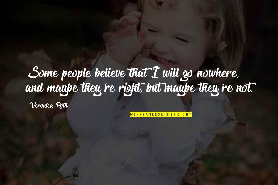 Tris In Insurgent Quotes By Veronica Roth: Some people believe that I will go nowhere, Tris In Insurgent Quotes By Veronica Roth: Some people believe that I will go nowhere,