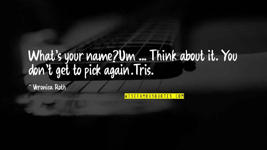 Tris Quotes By Veronica Roth: What's your name?Um ... Think about it. You